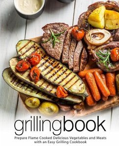 Grilling Book: Prepare Flame Cooked Delicious Vegetables and Meats with an Easy Grilling Cookbook (2nd Edition) - Press, Booksumo