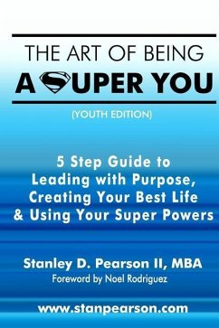 The Art of Being a Super You: Your 5 Step Guide to Leading with Purpose, Creating Your Best Life & Using Your Super Powers - Youth Edition - Pearson, Stanley David