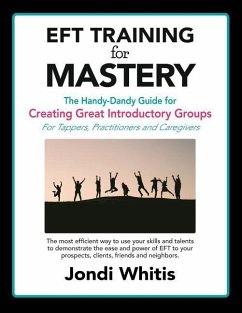 EFT TRAINING for MASTERY: The Handy-Dandy Guide for Creating Great Introductory Groups for Tappers, Practitioners & Helping Professions - Whitis, Jondi