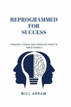 Reprogrammed for Success: Financial Literacy That Should Be Taught in Public Schools - Abram, Will