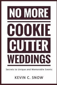 No More Cookie Cutter Weddings: Secrets to Unique and Memorable Events - Snow, Kevin C.