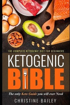 Ketogenic Bible: The Complete Ketogenic Diet for Beginners - Bailey, Christine