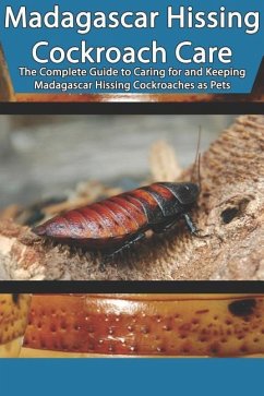 Madagascar Hissing Cockroach Care: The Complete Guide to Caring for and Keeping Madagascar Hissing Cockroaches as Pets - Jones, Tabitha