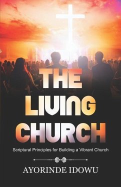 The Living Church: Scriptural Principles for Building a Vibrant Church - Idowu, Ayorinde