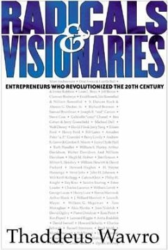 Radicals & Visionaries: Entrepreneurs Who Revolutionized the 20th Century - Wawro, Thaddeus