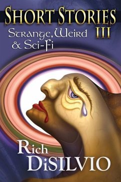 Short Stories III: Strange, Weird & Sci-Fi - Disilvio, Rich
