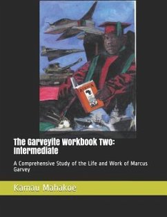 The Garveyite Workbook Two: Intermediate: A Comprehensive Study of the Life and Work of Marcus Garvey - Mahakoe, Kamau