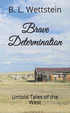 Brave Determination: Untold Tales of the West - Wettstein, B. L.