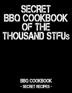 Secret BBQ Cookbook of the Thousand Stfus: BBQ Cookbook - Secret Recipes for Men - Bbq, Pitmaster