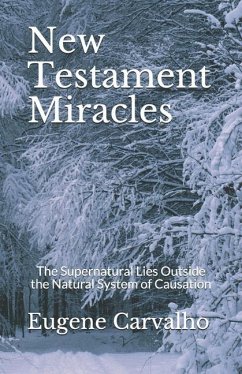 New Testament Miracles: The Supernatural Lies Outside the Natural System of Causation - Carvalho, Eugene