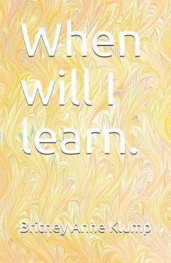 When Will I Learn. - Klump, Britney Anne