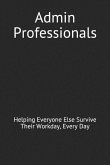 Admin Professionals: Helping Everyone Else Survive Their Workday, Every Day