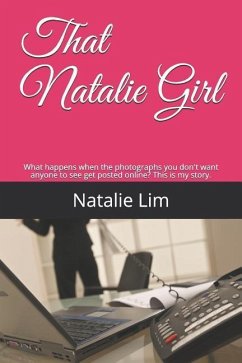That Natalie Girl: What Happens When the Photographs You Don't Want Anyone to See Get Posted Online? This Is My Story. - Lim, Natalie