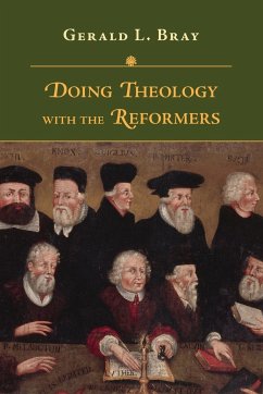 Doing Theology with the Reformers - Bray, Gerald L.