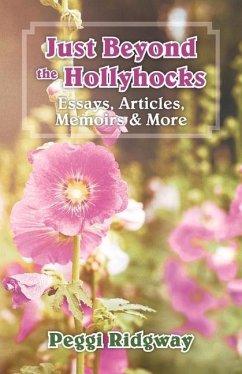 Just Beyond the Hollyhocks: Essays, Articles, Memoirs & More Volume 1 - Ridgway, Peggi
