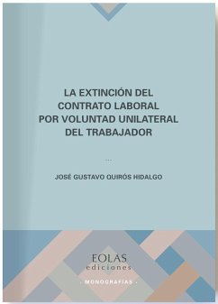 La extinción del contrato laboral por voluntad unilateral del trabajador - Quirós Hidalgo, José Gustavo