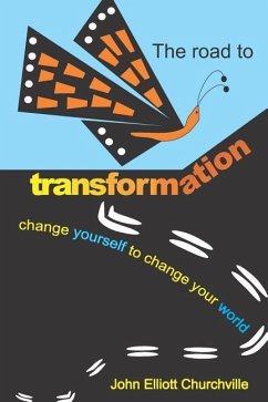 The Road to Transformation: Change Yourself to Change Your World - Churchville Ph. D., John Elliott