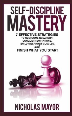 Self Discipline Mastery: 7 Effective Strategies to Overcome Negativity, Conquer Temptations, Build Willpower Muscles, and Finish What You Start - Mayor, Nicholas