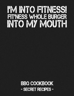 I'm Into Fitness - Fit'ness Whole Burger Into My Mouth: BBQ Cookbook - Secret Recipes for Men - Bbq, Pitmaster
