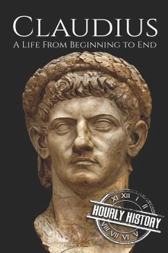 Claudius: A Life From Beginning to End - History, Hourly
