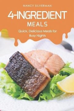 4-Ingredient Meals: Quick, Delicious Meals for Busy Nights - Silverman, Nancy