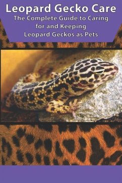 Leopard Gecko Care: The Complete Guide to Caring for and Keeping Leopard Geckos as Pets - Jones, Tabitha