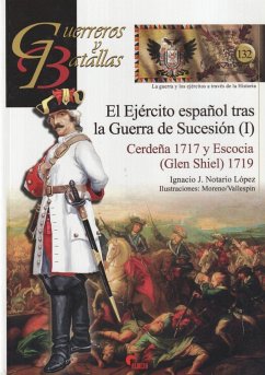 El Ejército español tras la guerra de Sucesión I : Cerdeña 1717 y Escocia, Glen Shiel, 1719 - Notario López, Ignacio J.