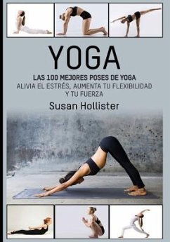 Yoga: Las 100 Mejores Poses De Yoga: Alivia El Estrés, Aumenta Tu Flexibilidad Y Tu Fuerza - Hollister, Susan