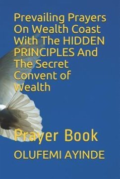 Prevailing Prayers on Wealth Coast with the Hidden Principles and the Secret Convent of Wealth: Prayer Book - Ayinde, Olufemi