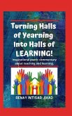 Turning Halls of Yearning Into Halls of Learning: Inspirational Poetic Commentary about Teaching and Learning in an Urban School Setting.