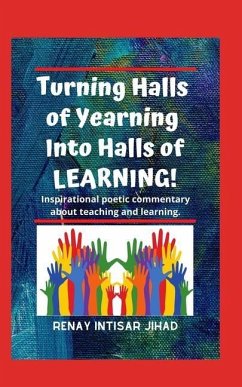 Turning Halls of Yearning Into Halls of Learning: Inspirational Poetic Commentary about Teaching and Learning in an Urban School Setting. - Jihad, Renay Intisar