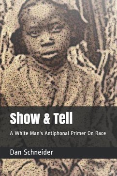 Show & Tell: A White Man's Antiphonal Primer On Race - Schneider, Dan