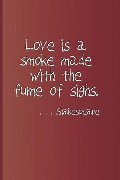 Love Is a Smoke Made with the Fume of Sighs. . . . Shakespeare: A Quote from Romeo and Juliet by William Shakespeare - Diego, Sam