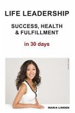 Life Leadership: Success, Health & Fulfillment in 30 Days