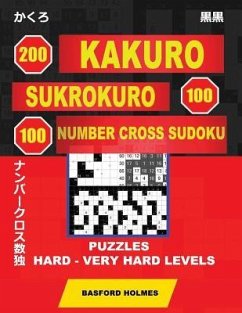 200 Kakuro - Sukrokuro 100 - 100 Number Cross Sudoku. Puzzles Hard - Very Hard Levels - Holmes, Basford