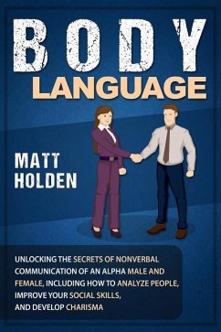Body Language: Unlocking the Secrets of Nonverbal Communication of an Alpha Male and Female, Including How to Analyze People, Improve - Holden, Matt