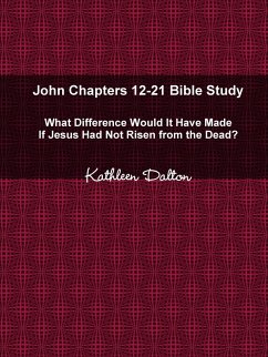 John Chapters 12-21 Bible Study What Difference Would It Have Made If Jesus Had Not Risen from the Dead? - Dalton, Kathleen