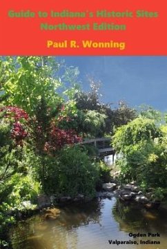 Guide to Indiana's Historic Sites - Northwest Edition: Road Trips in Northwest Indiana - Wonning, Paul R.