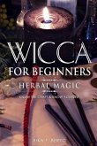 Wicca for Beginners: Herbal Magic List of Plants & Herbs Used in Magick. Magickal Baths, Oils and Teas. Know the Craft & Know Yourself