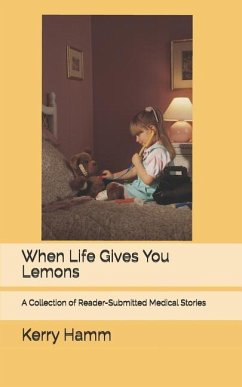 When Life Gives You Lemons: A Collection of Reader-Submitted Medical Stories - Hamm, Kerry