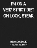 I'm on a Very Strict Diet - Oh Look, Steak: BBQ Cookbook - Secret Recipes for Men