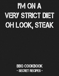 I'm on a Very Strict Diet - Oh Look, Steak: BBQ Cookbook - Secret Recipes for Men - Bbq, Pitmaster