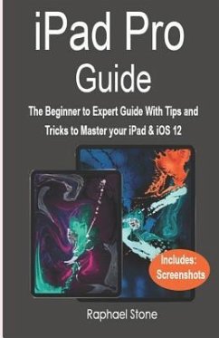 iPad Pro Guide: The Beginner to Expert Guide with Tips and Tricks to Master Your iPad & IOS 12 - Stone, Raphael