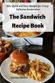 The Sandwich Recipe Book: 201+ Quick and Easy Recipes for Crazy-Delicious Sandwiches