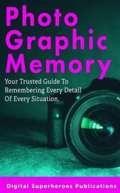 Photographic Memory: Improve Your Memory and Learn to Recall Information Quicker - Adam, Ben