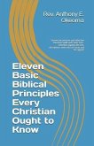 Eleven Basic Biblical Principles Every Christian Ought to Know: Secrets for positive and effective Christian walk with God; Sure-remedies against the