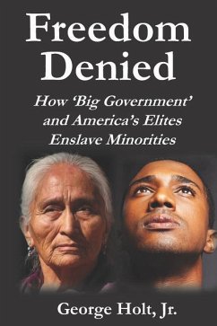 Freedom Denied: How 'Big Government' and America's Elites Enslave Minorities - Holt Jr, George