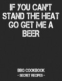 If You Can't Stand the Heat Go Get Me a Beer: BBQ Cookbook - Secret Recipes for Men - Black
