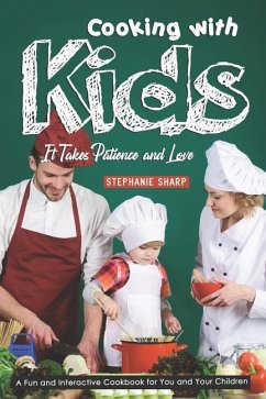 Cooking with Kids; It Takes Patience and Love: A Fun and Interactive Cookbook for You and Your Children - Sharp, Stephanie