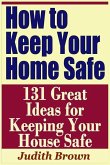 How to Keep Your Home Safe - 131 Great Ideas for Keeping Your House Safe